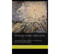 Even So, Come, Lord Jesus: A Verse By Verse Study Of The Book Of Revelation, Volume 4