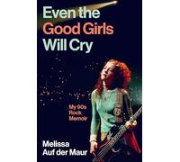 Even the Good Girls Will Cry: My 90s Rock Memoir
