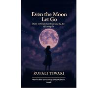 Even the Moon Let Go-Poems on Grief Heartbreak and the Art of Letting Go.