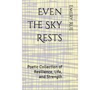 Even the Sky Rests: Poetic Collection of Resilience, Life, and Strength