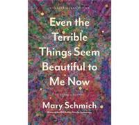 Even the Terrible Things Seem Beautiful to Me Now by Mary Schmich Mary Schmich (Auteur)