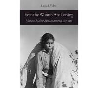 Even The Women Are Leaving: Migrants Making Mexican America, 18901965
