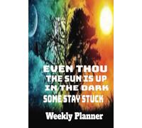 Even Thou the Sun is Up, In the Dark, Some Stay Stuck Weekly Planner