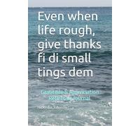 Even when life rough, give thanks fi di small tings dem: A Jamaican Themed Journal, Gratitude & Appreciation)