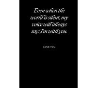 Even when the world is silent, my voice will always say: I’m with you.