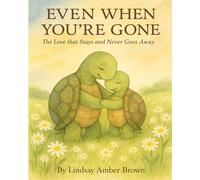 Even When You're Gone:: The Love that stays and never goes away