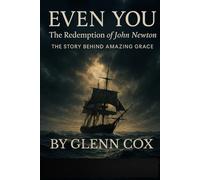 Even You: The Redemption of John Newton: THE STORY BEHIND AMAZING GRACE