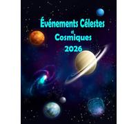 Événements Célestes et Cosmiques 2026: Agenda pour suivre tous les phénomènes astronomiques en 2026