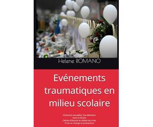 Evénements traumatiques en milieu scolaire: Violences sexuelles, harcèlement, mort à l’école. Cellule d’écoute et cellule de crise. Prise en charge et prévention