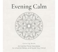 Evening Calm Coloring Book: 24 Gentle Floral Mandalas to Unwind, Relax, and Quiet Your Mind