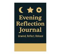 Evening Reflection Journal - Unwind, Reflect, Release: Process Your Day, Let Go of Stress, and Set Tomorrow’s Intention