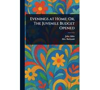 Evenings at Home; Or, The Juvenile Budget Opened