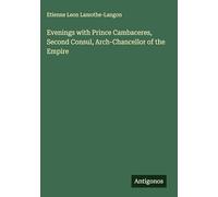 Evenings with Prince Cambaceres, Second Consul, Arch-Chancellor of the Empire