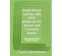 Event-Driven Systems with NATS JetStream KV Bucket and Consumer Replay: Building Lightweight Streaming Infrastructure for Real-Time Distributed Applications