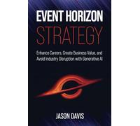 Event Horizon Strategy: Enhance Careers, Create Business Value, and Avoid Industry Disruption with Generative AI