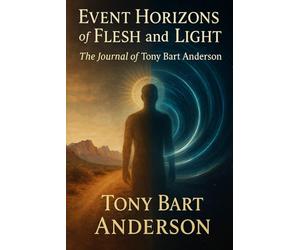 Event Horizons of Light and Flesh: The Journal of Tony-Bart Anderson