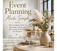 Event Planning Made Simple: The Complete Guide to Planning, Styling, and Protecting Yourself in the Business