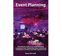 Event Planning - The Ultimate Guide To Successful Meetings, Corporate Events, Fundraising Galas, Conferences, Conventions, Incentives and Other Special Events