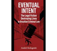 EVENTUAL INTENT: The Legal Fiction Destroying Lives in Brazilian Criminal Law