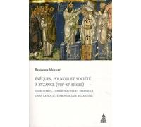 Evêques, Pouvoir Et Société À Byzance (Viiie-Xie Siècle) - Territoires, Communautés Et Individus Dans La Société Provinciale Byzantine