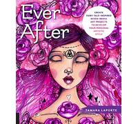 Ever After: Create Fairy Tale-Inspired Mixed-media Art Projects to Develop Your Personal Artistic Style