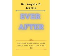 Ever After: Tips For Parenting Your Child The Way You Want To
