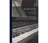 Ever New Containing the Authors Improved Plan of Teaching Sight Reading Sacred and Secular Choruses Glees Partsongs Quartets Anthems Hymntunes and Chants Creative Media Partners LLCCreative Media Part