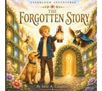 EverBloom Adventures: The Forgotten Story: A Magical Adventure About Forgotten Stories and Hidden Wonders with Bonus Activities for Ages 6-10