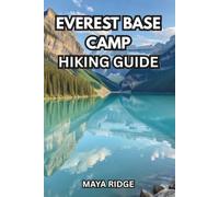 EVEREST BASE CAMP HIKING GUIDE: The Complete Updated Trek Handbook with Day-by-Day Itineraries, Permits, Altitude Safety, Packing Lists & Real Costs for First-Time & Solo Trekkers (2026-2027)