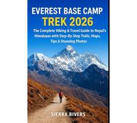 EVEREST BASE CAMP TREK 2026: The Complete Hiking & Travel Guide to Nepal’s Himalayas with Step-By-Step Trails, Maps, Tips & Stunning Photos