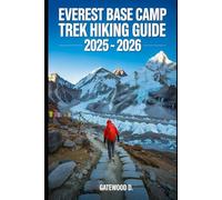 EVEREST BASE CAMP TREK HIKING GUIDE 2025 - 2026: Essential Tips, Navigation, Packing Lists, and Trail Details for Every Skill Level