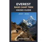 EVEREST BASE CAMP TREK HIKING GUIDE 2025 - 2026: Your Complete Step-by-Step Companion to Conquer the World’s Most Iconic Trek