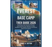 Everest Base Camp Trek Hiking Guide 2026: Route Maps, Daily Itineraries, Altitude & Acclimatization Tips, Packing Lists, Safety Guidelines, Costs, ... and Essential Nepal Travel Logistics
