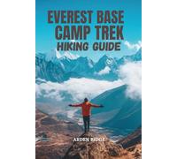 EVEREST BASE CAMP TREK HIKING GUIDE: Your Essential Guide to Nepal’s Legendary Himalayan Trail- Updated Edition 2025-2026