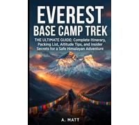 EVEREST BASE CAMP TREK ULTIMATE GUIDE: Complete Itinerary, Packing List, Altitude Tips, and Insider Secrets for a Safe Himalayan Adventure