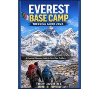 EVEREST BASE CAMP TREKKING GUIDE 2026: A Practical Planning Guide for First-Time Trekkers - Permits, Costs, Day-by-Day Itinerary, Altitude Safety & Himalayan Advice