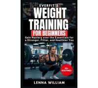 Everfits Weight Training For Beginners: Gain Mastery Over The Essentials For A Stronger, Fitter, And Healthier You