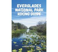 EVERGLADES NATIONAL PARK HIKING GUIDE: Discover Florida’s Wild River of Grass with Expert Trails, Kayak Routes, and Wildlife Adventures - Updated Edition 2025-2026