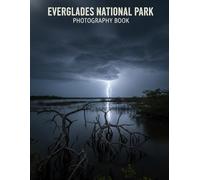 Everglades National Park Photography Book: Explore The Wild Beauty Of Florida's Iconic Wetlands A Stunning Visual Journey Into Pristine American Wilderness