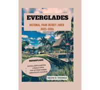 Everglades NATIONAL PARK-REISEFÜHRER 2025-2026: „Wagen Sie sich in das wilde Herz Floridas - Expertentipps, ungezähmte Pfade und Begegnungen mit seltenen Wildtieren im River of Grass“