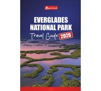 Everglades National Park TRAVEL GUIDE 2026: Explore Wildlife Trails, Airboat Adventures, Swamp Tours, Kayaking Routes, and Hidden Gems in Florida’s Top Destination