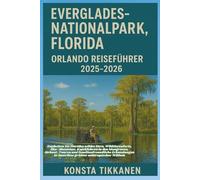 EVERGLADES-NATIONALPARK, FLORIDA ORLANDO REISEFÜHRER 2025-2026: Entdecken Sie Floridas wildes Herz, Wildtiersafaris, Öko-Abenteuer, Kajakfahren in den ... in Amerikas größter subtropischer Wildnis