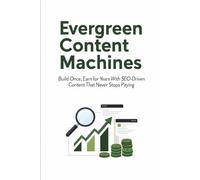 Evergreen Content Machines: Build Once, Earn for Years With SEO-Driven Content That Never Stops Paying