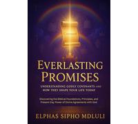 Everlasting Promises: Understanding Godly Covenants and How They Shape Your Life Today