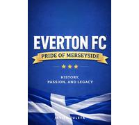 Everton F.C.: Pride of Merseyside - History, Passion, and Legacy
