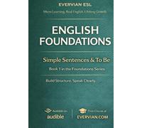 Evervian English Foundations 1: Simple Sentences and To Be: Beginner ESL Grammar Workbook for Adults | A1 English Practice with Am, Is, Are, Questions, Negatives, There Is/Are and Speaking Activities