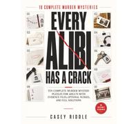 Every Alibi Has a Crack: Ten Complete Murder Mystery Puzzles for Adults with Evidence Files, Optional Nudges, and Full Solutions