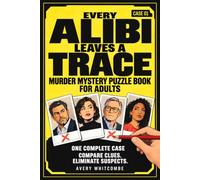 Every Alibi Leaves a Trace: Murder Mystery Puzzle Book for Adults. Compare Clues. Eliminate Suspects.