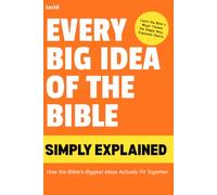 Every Big Idea of the Bible Simply Explained: How the Bible's Biggest Ideas Actually Fit Together