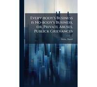 Every-body's Business is No-body's Business, or, Private Abuses, Publick Grievances